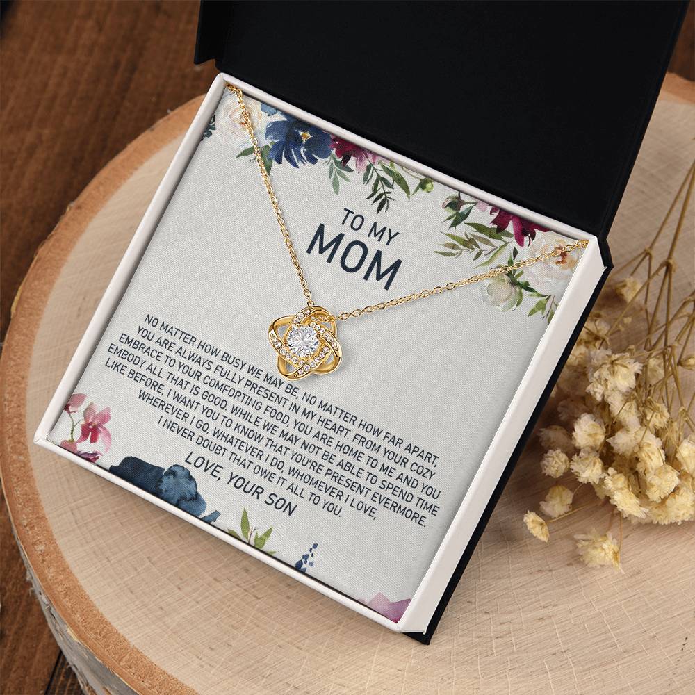 To My Mom - No Matter How Busy We May Be, No Matter How Far Apart, You Are Always Fully Present in My Heart - Love Knot