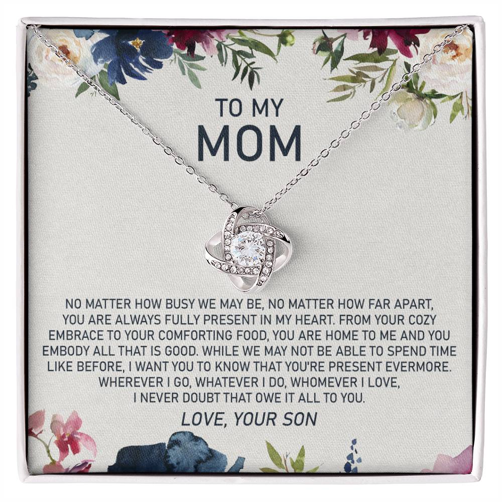 To My Mom - No Matter How Busy We May Be, No Matter How Far Apart, You Are Always Fully Present in My Heart - Love Knot