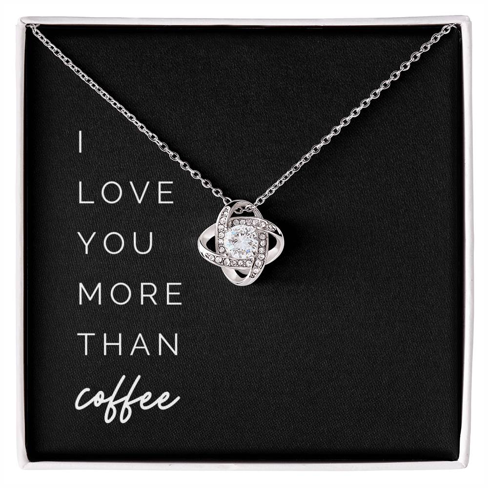 More Than Coffee Knot Necklace - To My Girlfriend, from Your Coffee-Loving Boyfriend – I love you more than coffee on Valentine’s Day