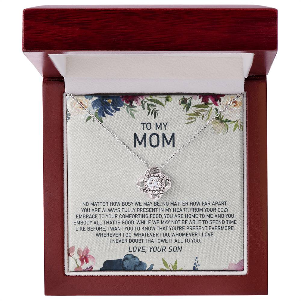 To My Mom - No Matter How Busy We May Be, No Matter How Far Apart, You Are Always Fully Present in My Heart - Love Knot