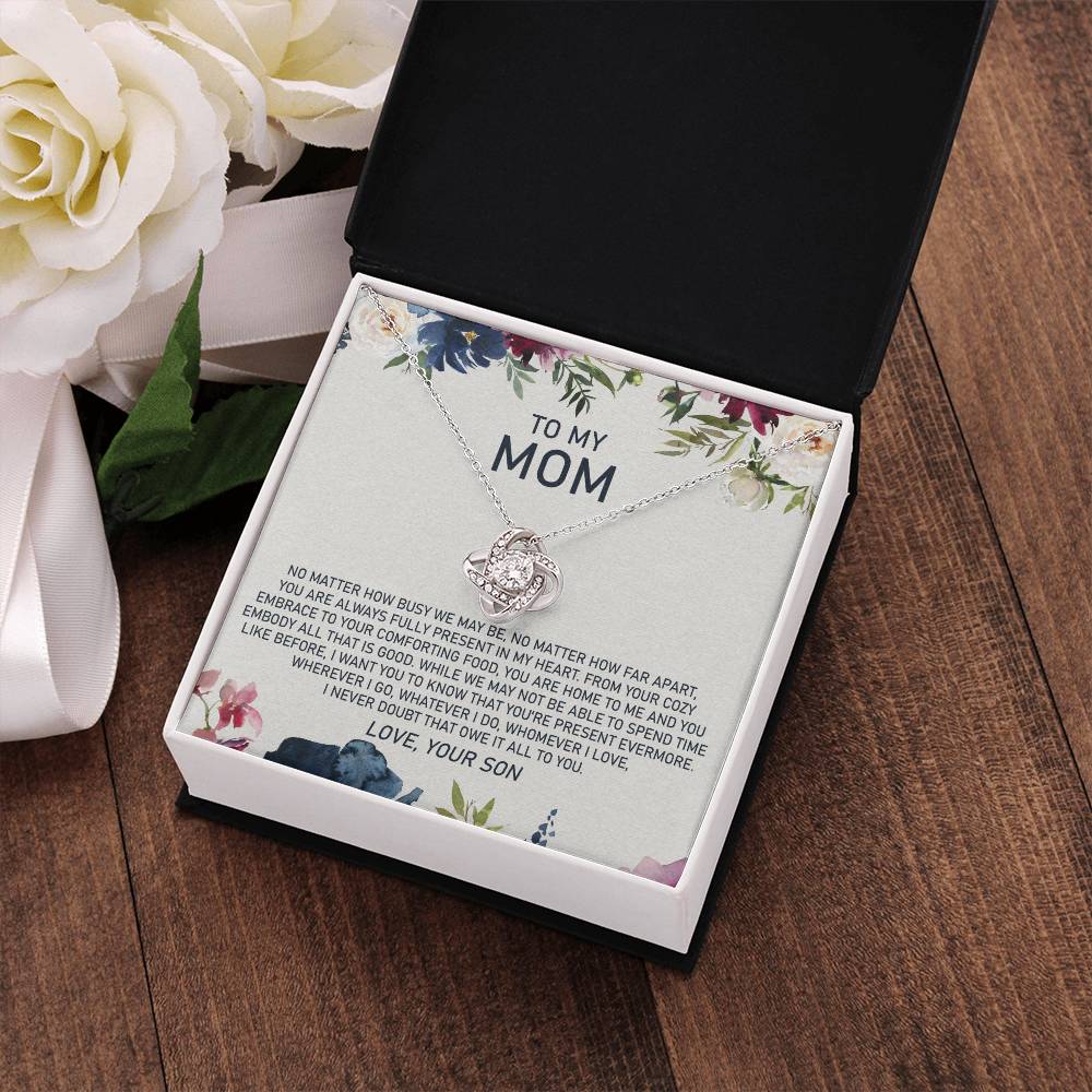 To My Mom - No Matter How Busy We May Be, No Matter How Far Apart, You Are Always Fully Present in My Heart - Love Knot